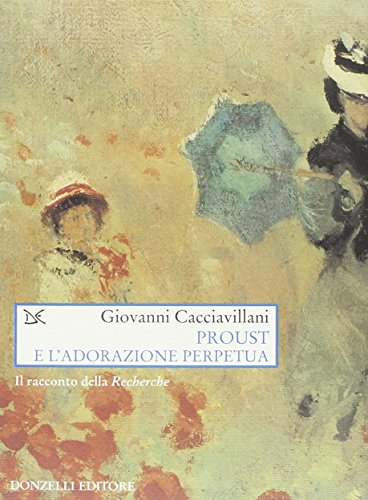Proust E L'Adorazione Perpetua. Il Racconto Della Recherche
