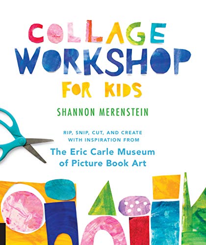 Collage Workshop For Kids: Rip, Snip, Cut, And Create With Inspiration From The Eric Carle Museum