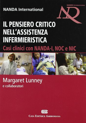 Il Pensiero Critico Nell'Assistenza Infermieristica. Casi Clinici Con Nanda-I, Noc E Nic