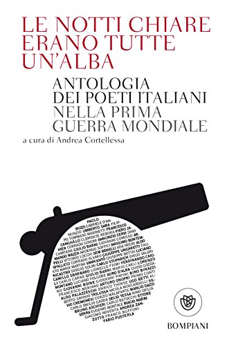 Le Notti Chiare Erano Tutte Un'Alba: Antologia Dei Poeti Italiani Nella Prima Guerra Mondiale - Nuova Edizione Accresciuta