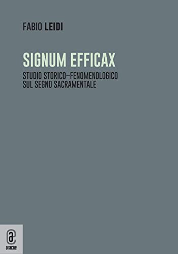 Signum Efficax. Studio Storico-Fenomenologico Sul Segno Sacramentale