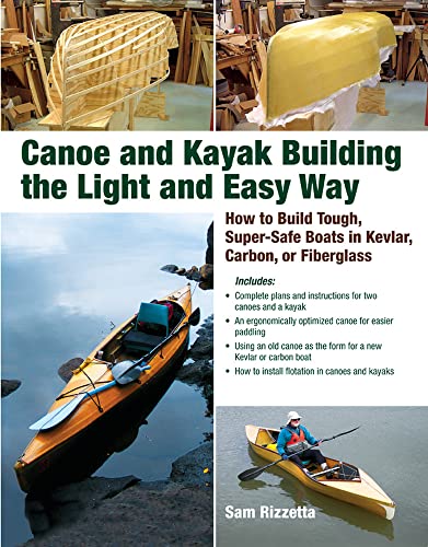 Canoe And Kayak Building The Light And Easy Way: How To Build Tough, Super-Safe Boats In Kevlar, Carbon, Or Fiberglass