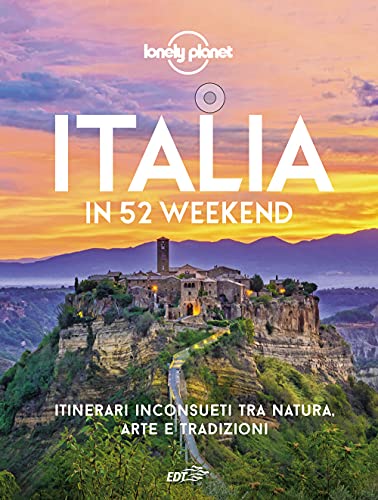 Italia In 52 Weekend. Itinerari Inconsueti Tra Natura, Arte E Tradizioni