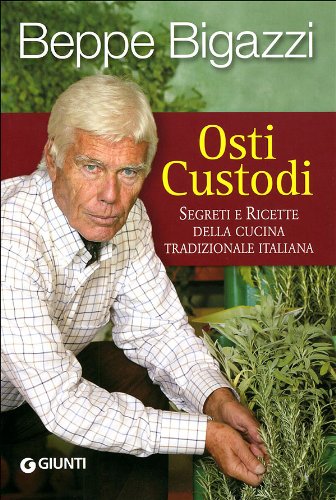 Osti Custodi. Segreti E Ricette Della Cucina Tradizionale Italiana
