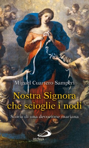 Nostra Signora Che Scioglie I Nodi. Storia Di Una Devozione Mariana