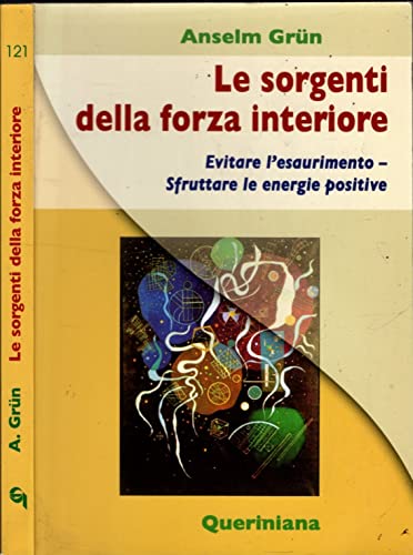 Le Sorgenti Della Forza Interiore. Evitare L'Esaurimento. Sfruttare Le Energie Positive