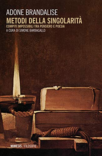 Metodi Della Singolarità. Compiti Impossibili Tra Pensiero E Poesia