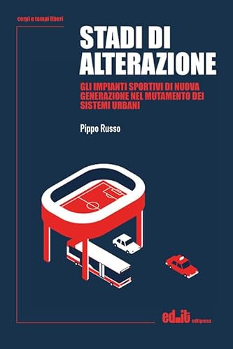 Stadi Di Alterazione. Gli Impianti Sportivi Di Nuova Generazione Nel Mutamento Dei Sistemi Urbani