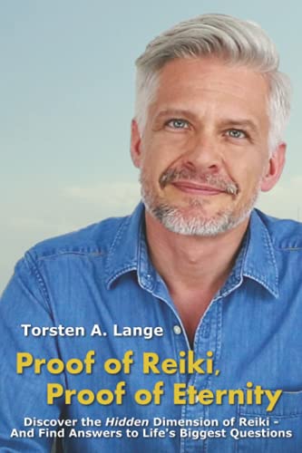 Proof Of Reiki, Proof Of Eternity: Discover The Hidden Dimension Of Reiki - And Find Answers To Life'S Biggest Questions