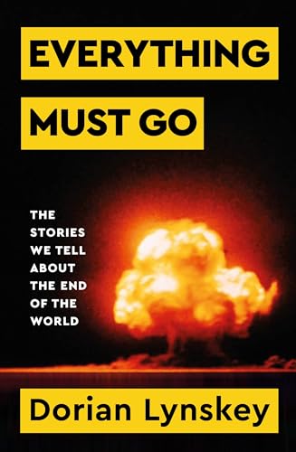Everything Must Go: Why We Are So Obsessed With The End Of The World