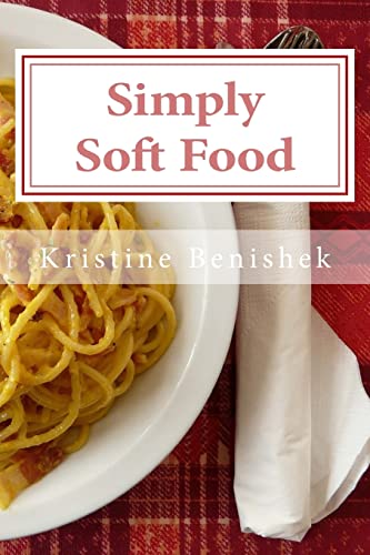 Simply Soft Food: 200 Delicious And Nutritious Recipes For People With Chewing Difficulty Or Who Simply Enjoy Soft Food