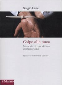 Colpo Alla Nuca. Memorie Di Una Vittima Del Terrorismo