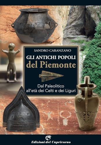Gli Antichi Popoli Del Piemonte. Dal Paleolitico All'Età Dei Celti E Dei Liguri