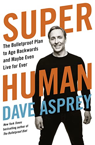 Super Human: The Bulletproof Plan To Age Backward And Maybe Even Live Forever