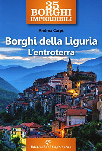 35 Borghi Imperdibili. Borghi Della Liguria. L'Entroterra