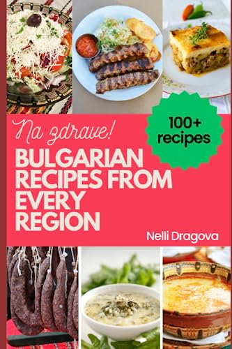 Bulgarian Recipes From Every Region - In Full Color: 115 Recipes, Easy Instructions