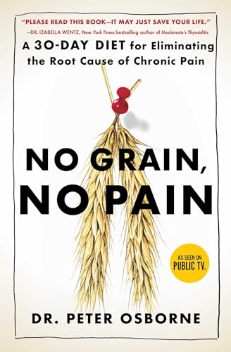 No Grain, No Pain: A 30-Day Diet For Eliminating The Root Cause Of Chronic Pain