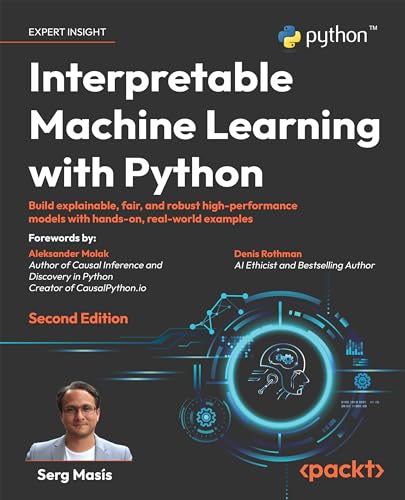 Interpretable Machine Learning With Python: Build Explainable, Fair, And Robust High-Performance Models With Hands-On, Real-World Examples