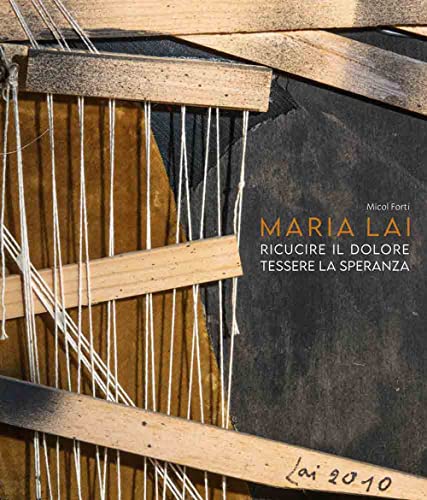 Maria Lai. Ricucire Il Dolore, Tessere La Speranza