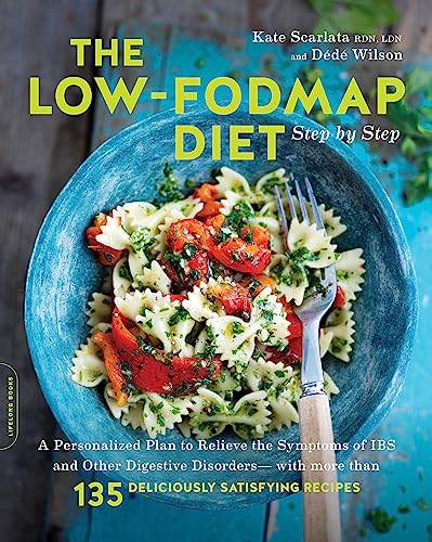 The Low-Fodmap Diet Step By Step: A Personalized Plan To Relieve The Symptoms Of Ibs And Other Digestive Disorders--With More Than 130 Deliciously Sat