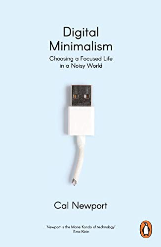 Digital Minimalism: Choosing A Focused Life In A Noisy World