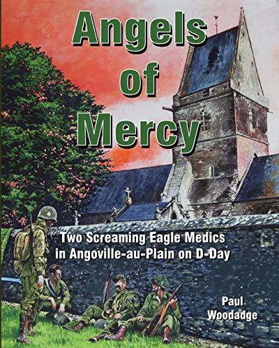 Angels Of Mercy: Two Screaming Eagle Medics In Angoville-Au-Plain On D-Day: Volume 1