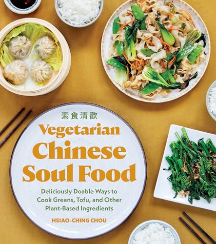 Vegetarian Chinese Soul Food: Deliciously Doable Ways To Cook Greens, Tofu, And Other Plant-Based Ingredients