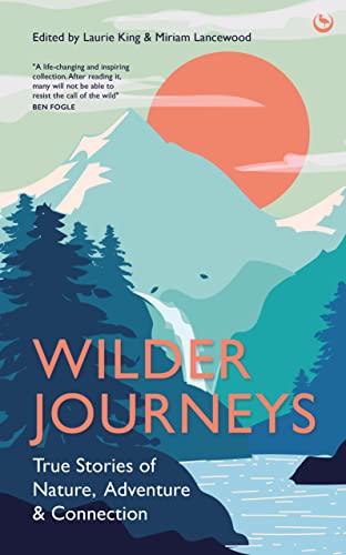 Wilder Journeys: True Stories Of Nature, Adventure And Connection