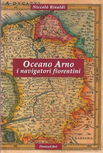 Oceano Arno. I Navigatori Fiorentini