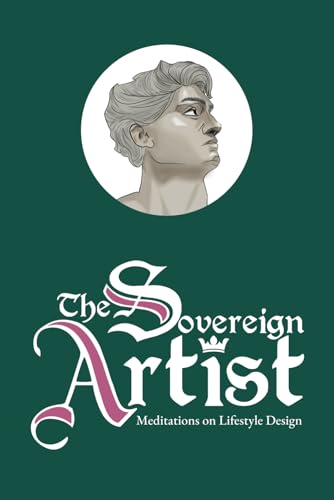 The Sovereign Artist: Meditations On Lifestyle Design