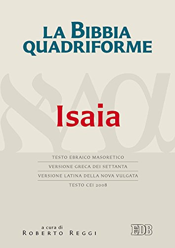La Bibbia Quadriforme. Isaia. Testo Ebraico Masoretico, Versione Greca Dei Settanta, Versione Latina Della Nova Vulgata, Testo Cei 2008