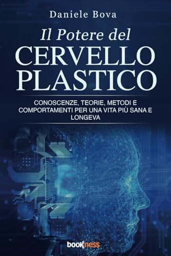 Il Potere Del Cervello Plastico: Conoscenze, Teorie, Metodi E Comportamenti Per Una Vita Più Sana E Longeva