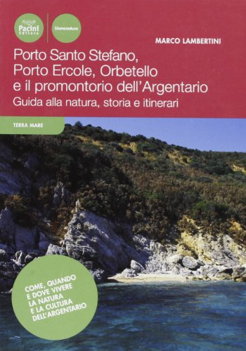 Porto Ercole, Porto Santo Stefano, Orbetello E Il Promontorio Dell'Argentario. Guida Alla Natura, Storia E Itinerari