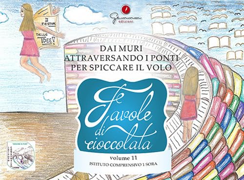 Favole Di Cioccolata. Dai Muri, Attraversando I Ponti Per Spiccare Il Volo. Ediz. Italiana E Inglese (Vol. 11)