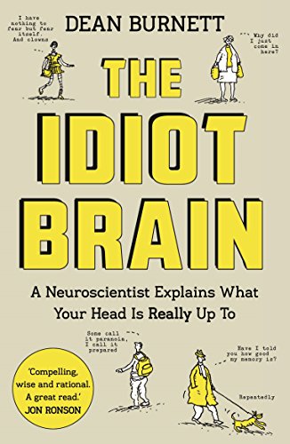 The Idiot Brain: A Neuroscientist Explains What Your Head Is Really Up To