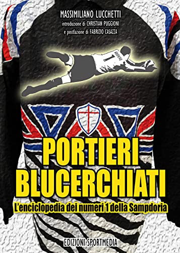 Portieri Blucerchiati. L’Enciclopedia Dei Numeri 1 Della Sampdoria