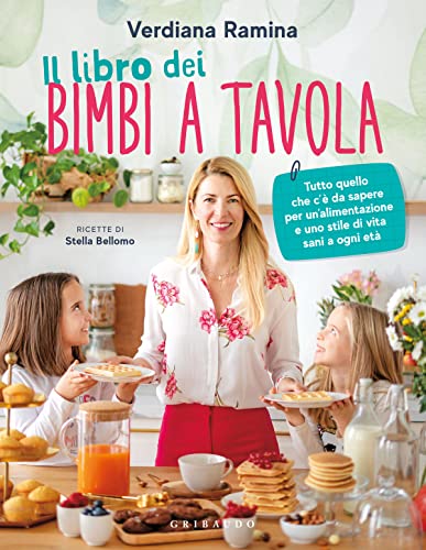 Il Libro Dei Bimbi A Tavola. Tutto Quello Che C'È Da Sapere Per Un'Alimentazione E Uno Stile Di Vita Sani A Ogni Età