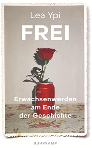 Frei: Erwachsenwerden Am Ende Der Geschichte | Ein Fesselndes Memoir Über Das Poststalinistische Albanien: 5324