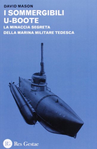 I Sommergibili U-Boote. La Minaccia Segreta Della Marina Militare Tedesca