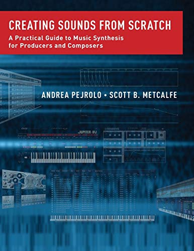 Creating Sounds From Scratch: A Practical Guide To Music Synthesis For Producers And Composers