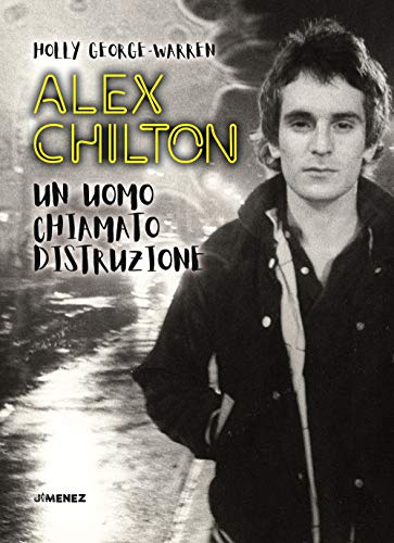 Alex Chilton. Un Uomo Chiamato Distruzione