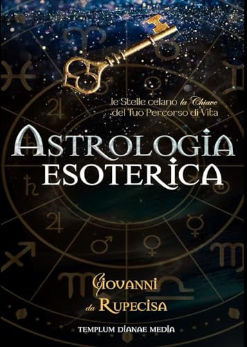 Astrologia Esoterica. Le Stelle Celano La Chiave Del Tuo Percorso Di Vita