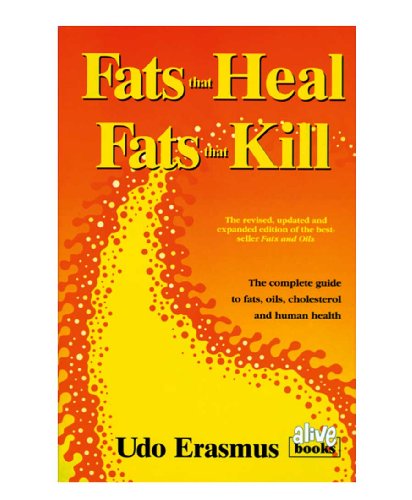 Fats That Heal, Fats That Kill: The Complete Guide To Fats, Oils, Cholesterol And Human Health