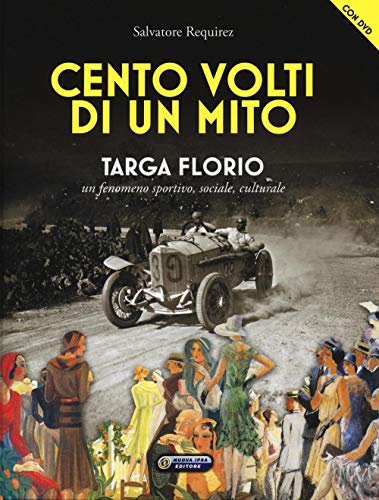 Cento Volti Di Un Mito. Targa Florio. Un Fenomeno Sportivo, Sociale, Culturale. Ediz. Illustrata. Con Dvd