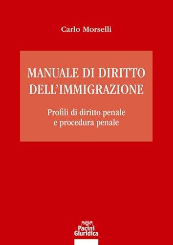 Manuale Di Diritto Dell’Immigrazione. Profili Di Diritto Penale E Procedura Penale