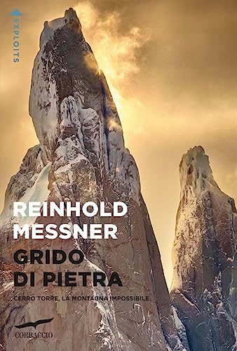 Grido Di Pietra. Cerro Torre, La Montagna Impossibile
