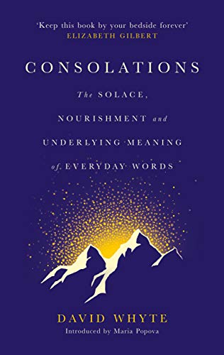 Consolations: The Solace, Nourishment And Underlying Meaning Of Everyday Words