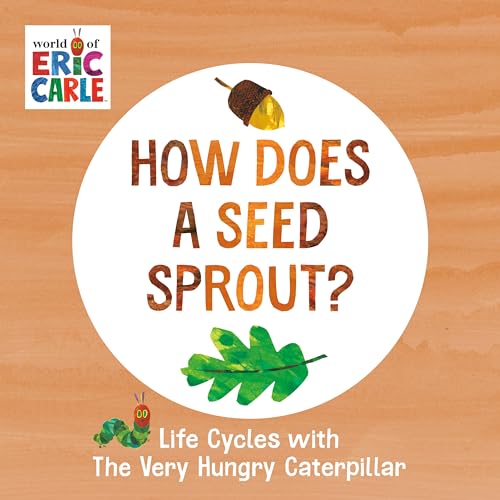 How Does A Seed Sprout?: Life Cycles With The Very Hungry Caterpillar (The World Of Eric Carle)