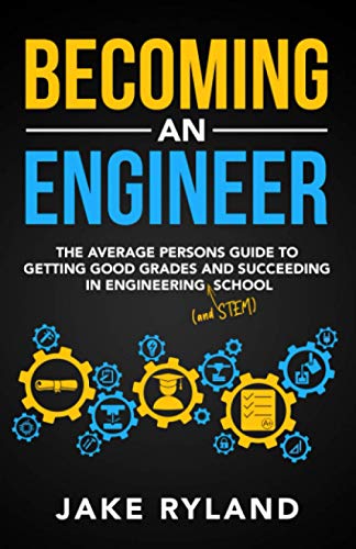 Becoming An Engineer: The Average Person'S Guide To Getting Good Grades And Succeeding In Engineering And Stem School