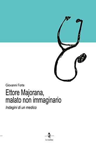 Ettore Majorana, Malato Non Immaginario. Indagini Di Un Medico